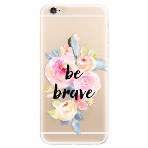 Odolné silikonové pouzdro iSaprio - Be Brave - iPhone 6/6S